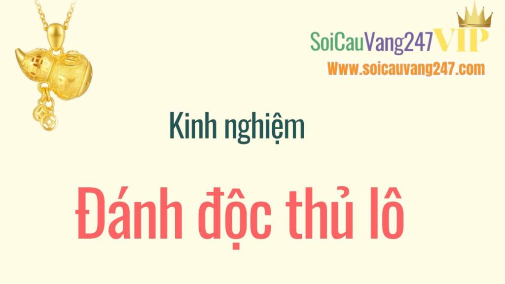 Kinh Nghiệm Đánh Độc Thủ Lô